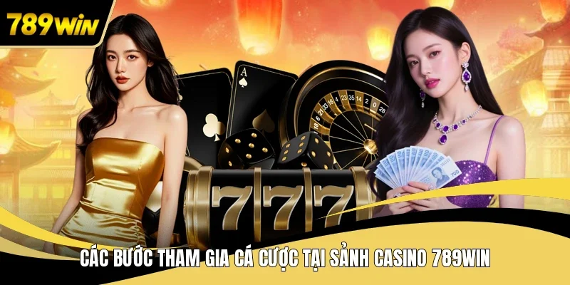 Các bước tham gia cá cược tại sảnh casino 789WIN