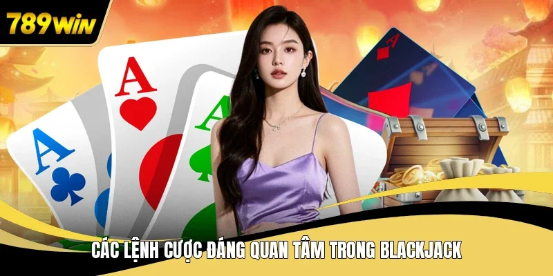 Các lệnh cược đáng quan tâm trong Blackjack