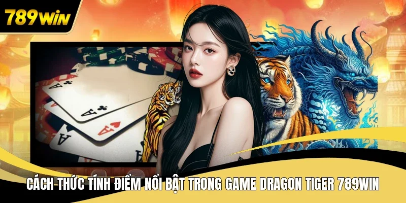 Cách thức tính điểm nổi bật trong game Dragon Tiger 789WIN