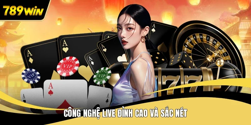 Công nghệ live đỉnh cao và sắc nét