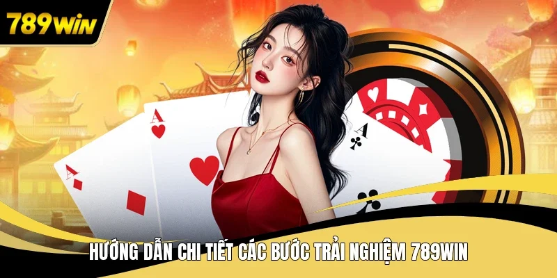 Hướng dẫn chi tiết các bước trải nghiệm 789WIN