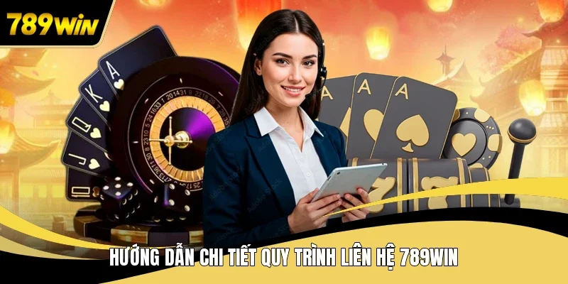Hướng dẫn chi tiết quy trình liên hệ 789WIN