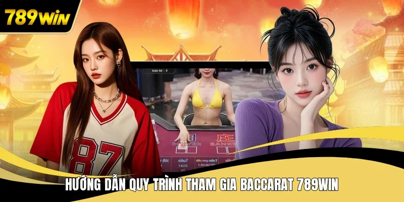 Hướng dẫn quy trình tham gia Baccarat 789WINHướng dẫn quy trình tham gia Baccarat 789WIN