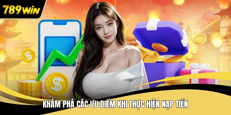Khám phá các ưu điểm khi thực hiện nạp tiền