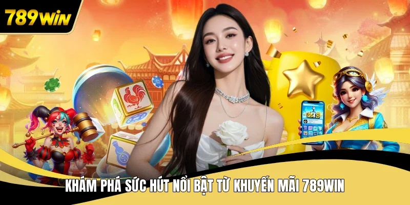 Khám phá sức hút nổi bật từ khuyến mãi 789WIN