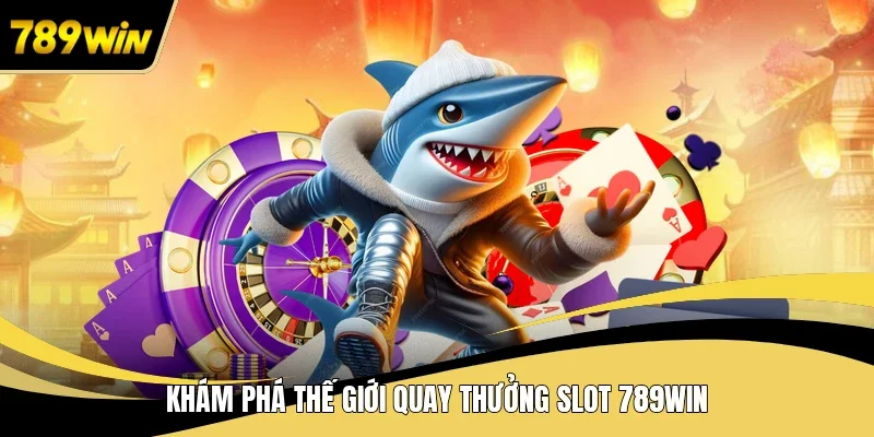 Khám phá thế giới quay thưởng Slot 789WIN