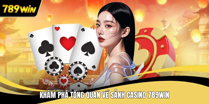 Khám phá tổng quan về sảnh casino 789WIN