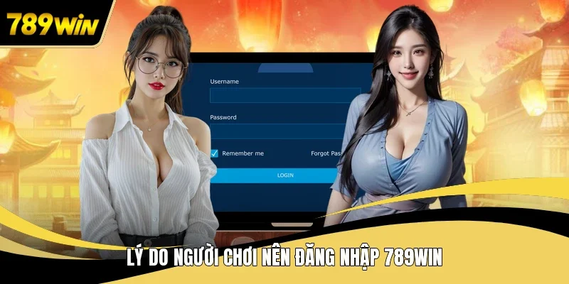 Lý do người chơi nên đăng nhập 789WIN