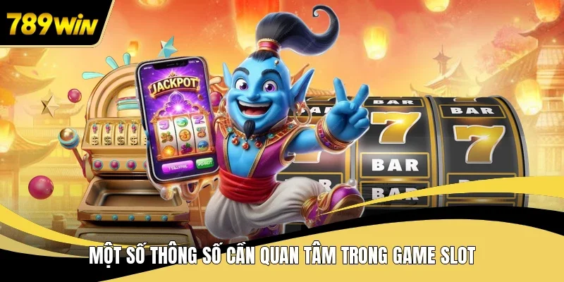 Một số thông số cần quan tâm trong game Slot