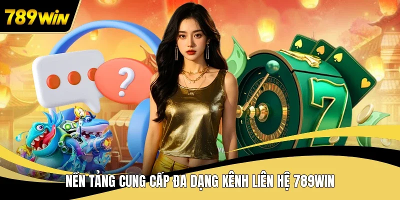 Nền tảng cung cấp đa dạng kênh liên hệ 789WIN