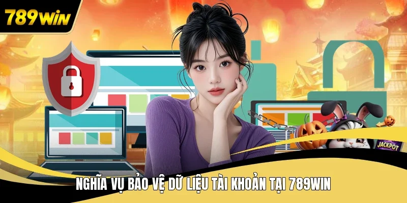 Nghĩa vụ bảo vệ dữ liệu tài khoản tại 789WIN