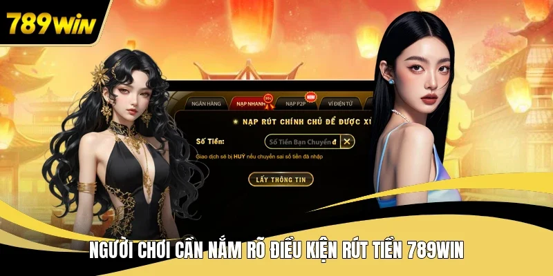 Người chơi cần nắm rõ điều kiện rút tiền 789WIN