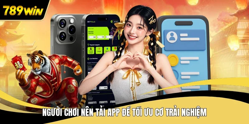 Người chơi nên tải app để tối ưu cơ trải nghiệm