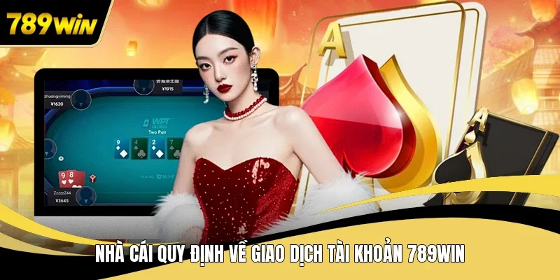 Nhà cái quy định về giao dịch tài khoản 789WIN
