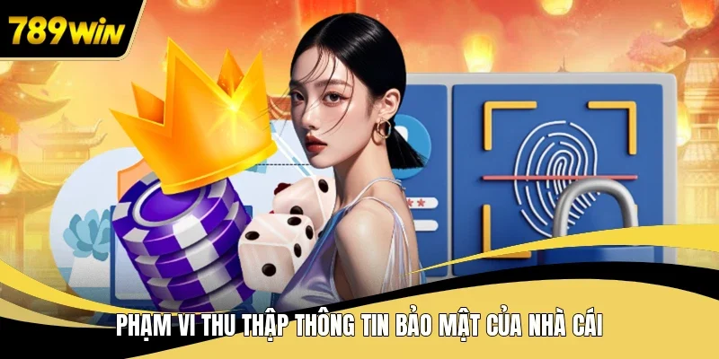 Phạm vi thu thập thông tin bảo mật của nhà cái