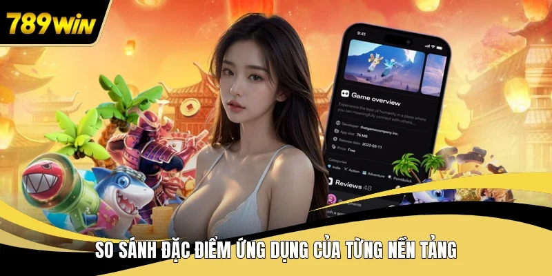 So sánh đặc điểm ứng dụng của từng nền tảng