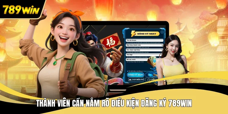 Thành viên cần nắm rõ điều kiện đăng ký 789WIN