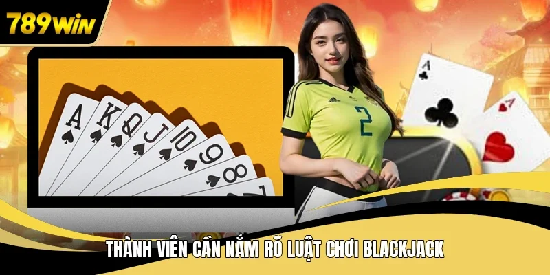 Thành viên cần nắm rõ luật chơi Blackjack