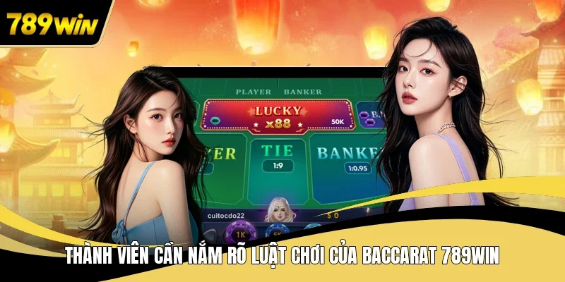 Thành viên cần nắm rõ luật chơi của Baccarat 789WIN