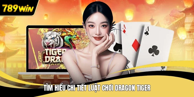 Tìm hiểu chi tiết luật chơi Dragon Tiger