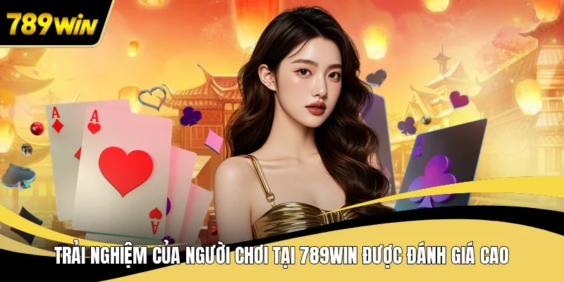 Trải nghiệm của người chơi tại 789WIN được đánh giá cao