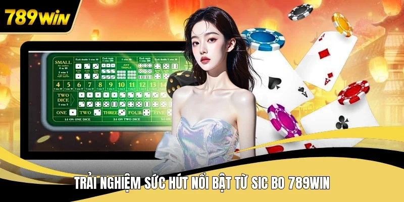 Trải nghiệm sức hút nổi bật từ sic bo 789WIN